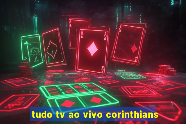 tudo tv ao vivo corinthians